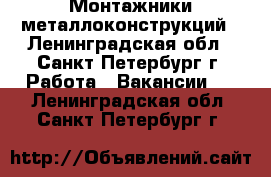 Монтажники металлоконструкций - Ленинградская обл., Санкт-Петербург г. Работа » Вакансии   . Ленинградская обл.,Санкт-Петербург г.